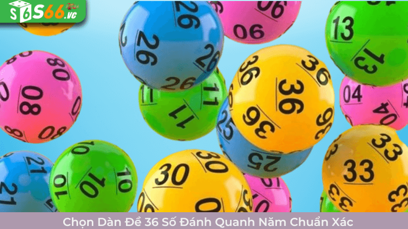 Bí Quyết Chọn Dàn Đề 36 Số Đánh Quanh Năm Chuẩn Xác