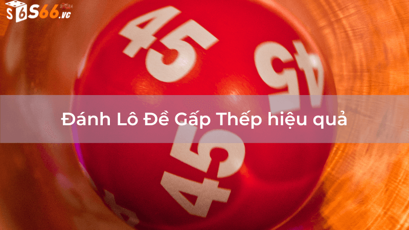 Đánh lô đề gấp thếp hiệu quả